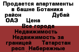 Продается апартаменты в башне Ботаника (район Dubai Marina, Дубай, ОАЭ) › Цена ­ 25 479 420 - Все города Недвижимость » Недвижимость за границей   . Татарстан респ.,Набережные Челны г.